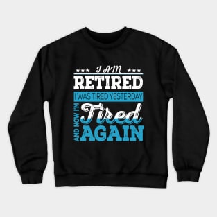 I Am Retired. I Was Tired Yesterday And Now I'm Tired Again Crewneck Sweatshirt